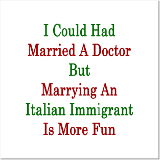 I Could Had Married A Doctor But Marrying An Italian Immigrant Is More Fun Posters and Art